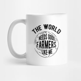 Farmer - The world needs good farmers like me Mug